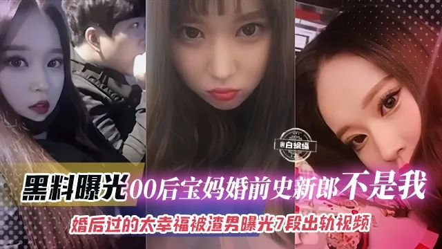 黑料曝光_00后宝妈婚史新郎不是我婚后过得太幸福被渣男曝光七段出轨视频_黑料吃瓜