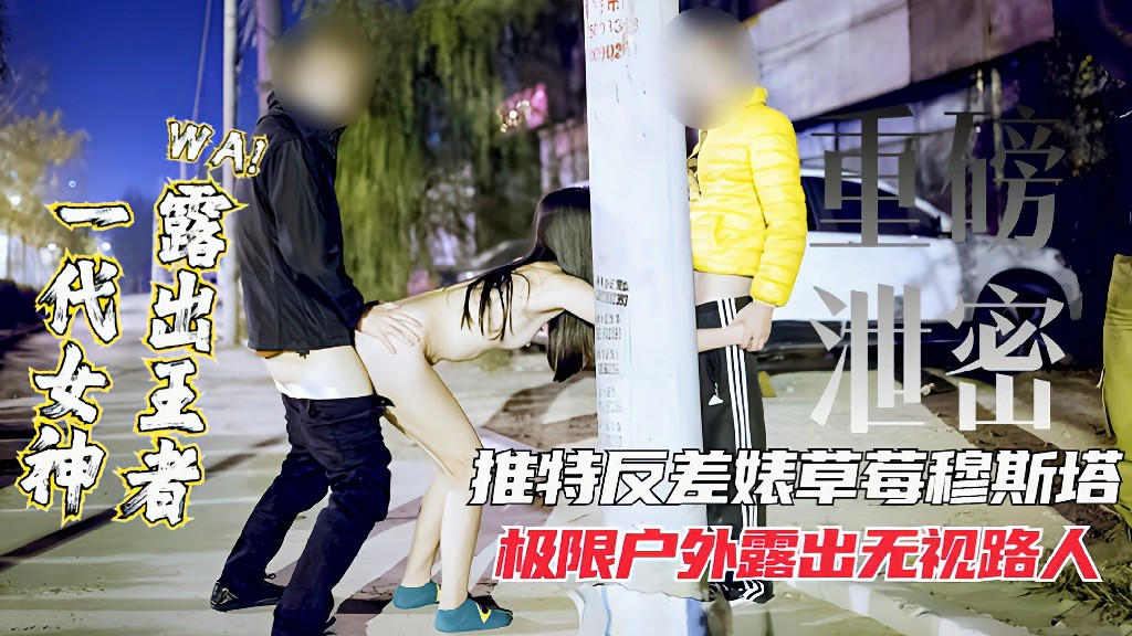 重磅泄密女神露出王者推特网红反差表极限户外露出无视路人