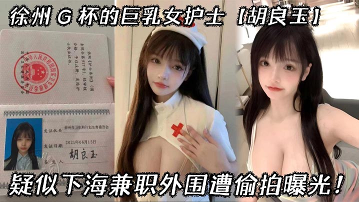 徐州 G 杯的巨乳女护士【胡良玉】疑似下海兼职外围遭偷拍曝光！
