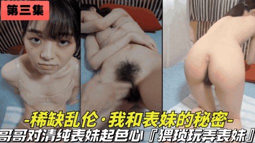 【第三集-大型乱伦连续剧】我和表妹不能说的秘密，记 录我表妹的每一天