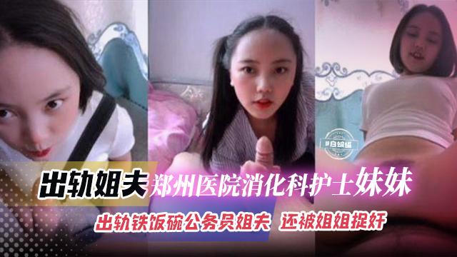 出轨郑州医院消化科护士妹妹，出轨铁饭碗公务员姐夫，还被姐姐捉奸