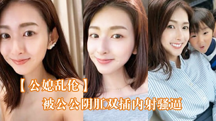 【公媳乱伦】被公公阴肛双插˙内射骚逼，女仆装雯雯欲仙欲死！
